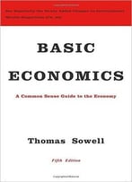 Basic Economics: A Common Sense Guide To The Economy (5th Edition)