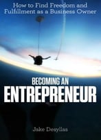 Becoming An Entrepreneur: How To Find Freedom And Fulfillment As A Business Owner