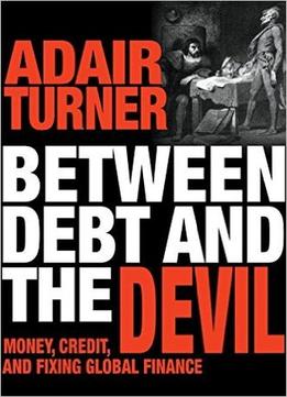 Between Debt And The Devil: Money, Credit, And Fixing Global Finance