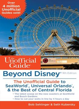 Beyond Disney: The Unofficial Guide To Seaworld, Universal Orlando, & The Best Of Central Florida, Ninth Edition