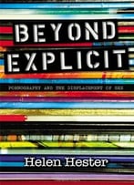 Beyond Explicit: Pornography And The Displacement Of Sex