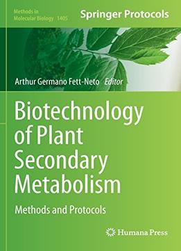 Biotechnology Of Plant Secondary Metabolism: Methods And Protocols (Methods In Molecular Biology, Book 1405)