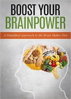 Boost Your Brainpower: A Simplified Approach To The Brain Maker Diet