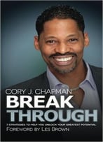 Break Through: 7 Strategies To Help You Unlock Your Greatest Potential