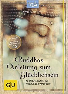 Buddhas Anleitung Zum Glücklichsein: Fünf Weisheiten, Die Ihren Alltag Verändern