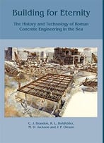 Building For Eternity: The History And Technology Of Roman Concrete Engineering In The Sea
