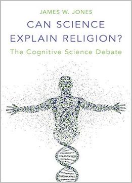 Can Science Explain Religion?: The Cognitive Science Debate