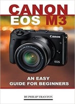Canon Eos M3: An Easy Guide For Beginners