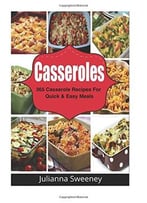 Casseroles: 365 Days Of Casserole Recipes For Quick And Easy Meals