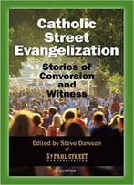 Catholic Street Evangelization: Stories Of Conversion And Witness