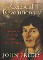 Celestial Revolutionary: Copernicus, The Man And His Universe