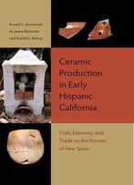 Ceramic Production In Early Hispanic California: Craft, Economy, And Trade On The Frontier Of New Spain