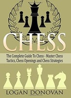 Chess: The Complete Guide To Chess – Master