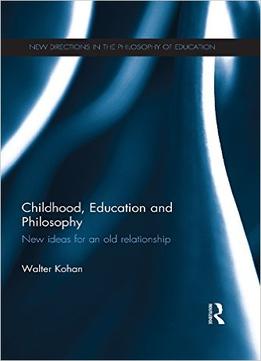 Childhood, Education And Philosophy: New Ideas For An Old Relationship
