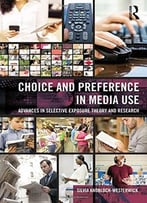 Choice And Preference In Media Use: Advances In Selective Exposure Theory And Research