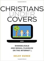 Christians Under Covers: Evangelicals And Sexual Pleasure On The Internet
