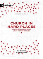 Church In Hard Places: How The Local Church Brings Life To The Poor And Needy (9marks)