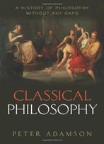 Classical Philosophy: A History Of Philosophy Without Any Gaps, Volume 1