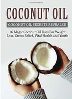 Coconut Oil: Coconut Oil Secrets Revealed