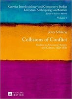 Collisions Of Conflict: Studies In American History And Culture, 1820-1920