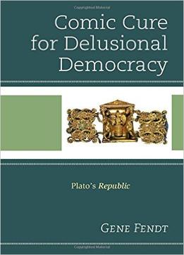 Comic Cure For Delusional Democracy: Plato’S Republic