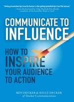 Communicate To Influence: How To Inspire Your Audience To Action: How To Inspire Your Audience To Action