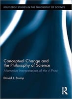 Conceptual Change And The Philosophy Of Science: Alternative Interpretations Of The A Priori