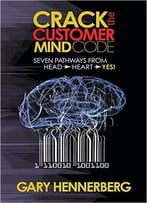Crack The Customer Mind Code: Seven Pathways From Head To Heart To Yes! (Morgan James Faith)