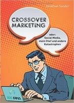 Crossover-Marketing: Oder: Social Media, Mein Chef Und Andere Katastrophen