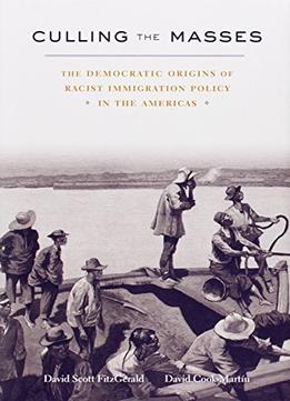Culling The Masses: The Democratic Origins Of Racist Immigration Policy In The Americas