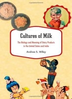Cultures Of Milk: The Biology And Meaning Of Dairy Products In The United States And India