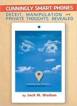 Cunningly Smart Phones: Deceit, Manipulation, And Private Thoughts Revealed