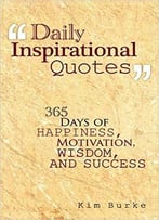 Daily Inspirational Quotes: 365 Days Of Happiness, Motivation, Wisdom, And Success