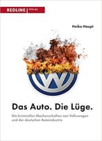 Das Auto. Die Lüge.: Die Kriminellen Machenschaften Von Volkswagen Und Der Deutschen Autoindustrie