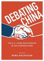 Debating China: The U.S.-China Relationship In Ten Conversations