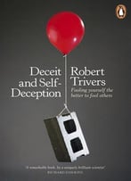 Deceit And Self-Deception: Fooling Yourself The Better To Fool Others
