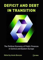 Deficit And Debt Transition – The Political Economy Of Public Finances In Central And Eastern Europe