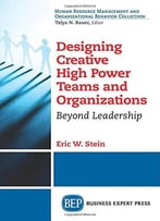 Designing Creative High Power Teams And Organizations: Beyond Leadership
