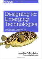 Designing For Emerging Technologies: Ux For Genomics, Robotics, And The Internet Of Things