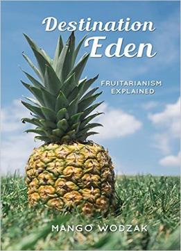 Destination Eden: Fruitarianism Explained