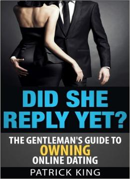 Did She Reply Yet? The Gentleman’S Guide To Owning Online Dating