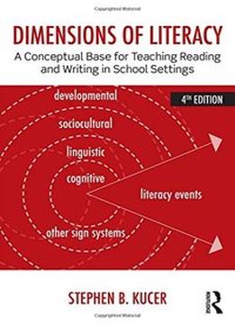 Dimensions Of Literacy: A Conceptual Base For Teaching Reading And Writing In School Settings, 4 Edition