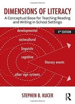 Dimensions Of Literacy: A Conceptual Base For Teaching Reading And Writing In School Settings, 4 Edition
