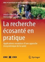 Dominique F. Charron, La Recherche Écosanté En Pratique : Applications Novatrices D’Une Approche Écosystémique De La Santé