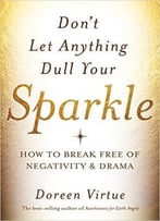 Don’T Let Anything Dull Your Sparkle: How To Break Free Of Negativity And Drama