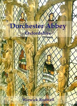 Dorchester Abbey, Oxfordshire: The Archaeology And Architecture Of A Cathedral, Monastery And Parish Church