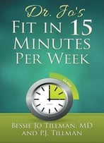 Dr. Jo’S Fit In 15 Minutes Per Week: A Doctor Recommended, Scientifically Proven Way To Efficiently Optimize Your Health…