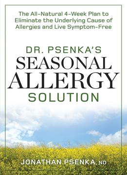 Dr. Psenka’S Seasonal Allergy Solution: The All-Natural 4-Week Plan To Eliminate The Underlying Cause Of Allergies And Live…