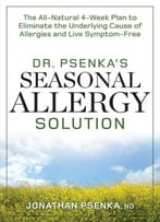 Dr. Psenka’S Seasonal Allergy Solution: The All-Natural 4-Week Plan To Eliminate The Underlying Cause Of Allergies And Live…
