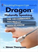 Dragon Naturally Speaking: The 100 Commands You Really Need To Know